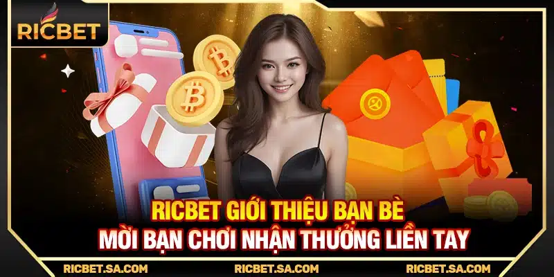 Ricbet Giới Thiệu Bạn Bè - Mời Bạn Chơi Nhận Thưởng Liền Tay
