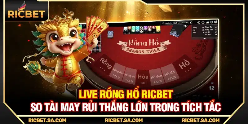 Live Rồng Hổ Ricbet – So Tài May Rủi Thắng Lớn Trong Tích Tắc